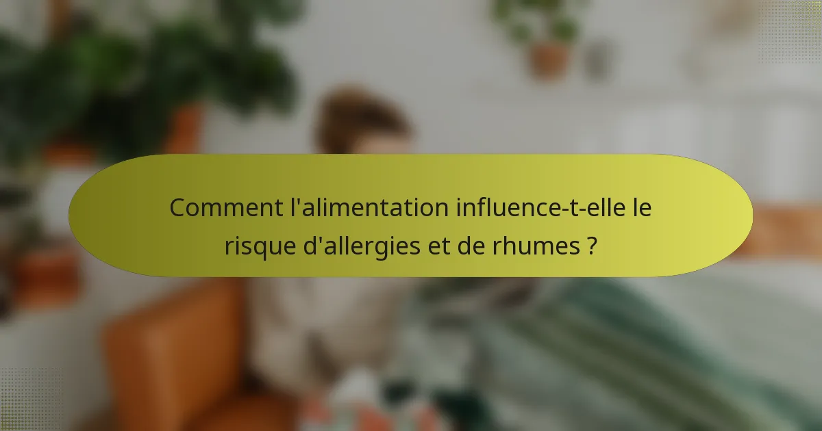 Comment l'alimentation influence-t-elle le risque d'allergies et de rhumes ?