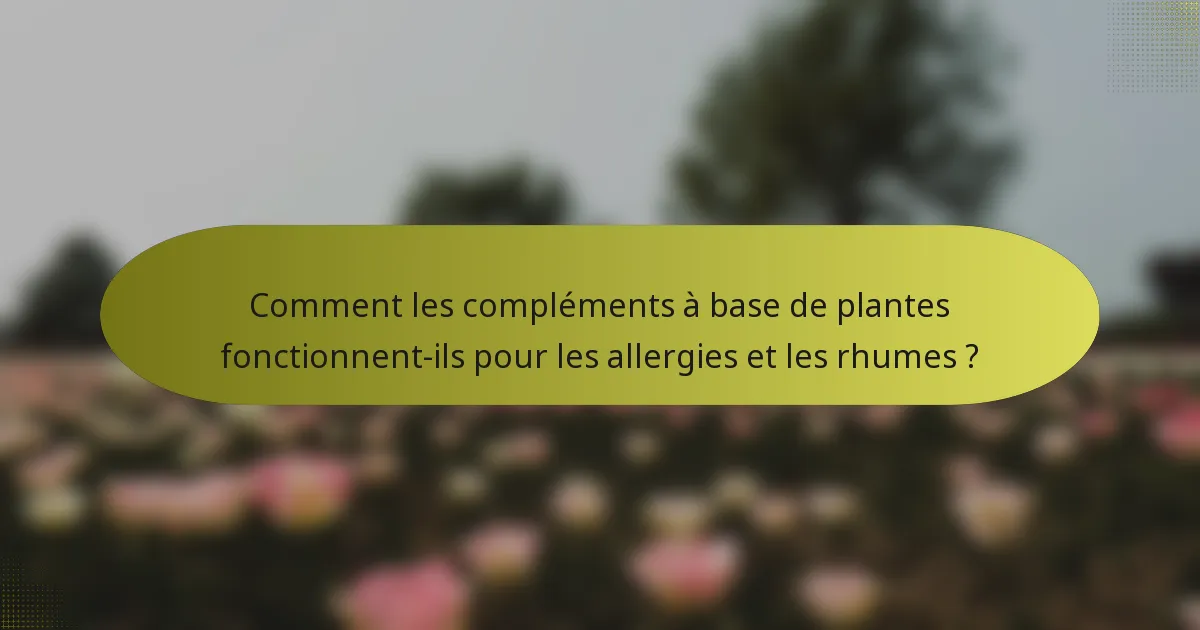 Comment les compléments à base de plantes fonctionnent-ils pour les allergies et les rhumes ?