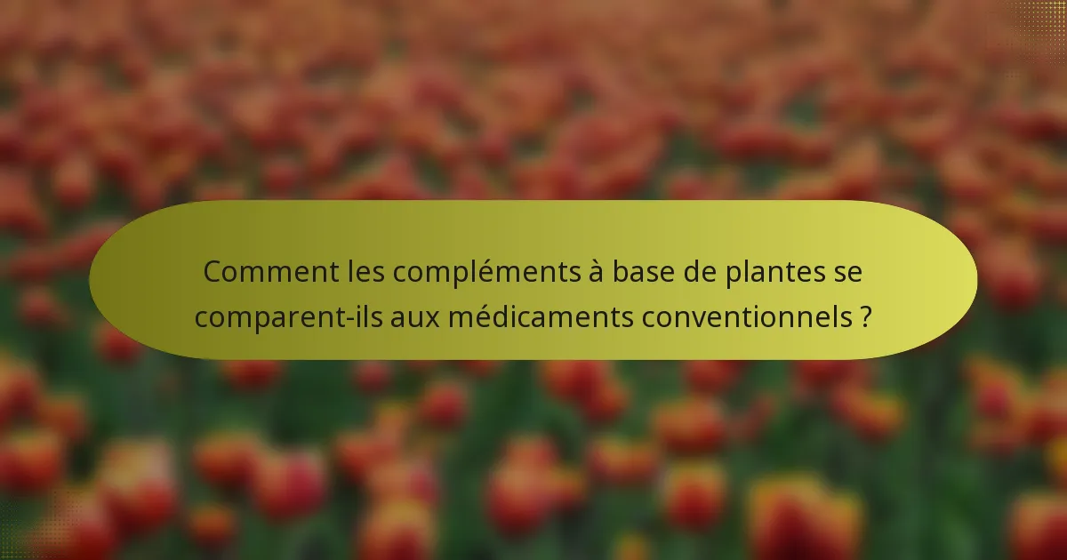Comment les compléments à base de plantes se comparent-ils aux médicaments conventionnels ?
