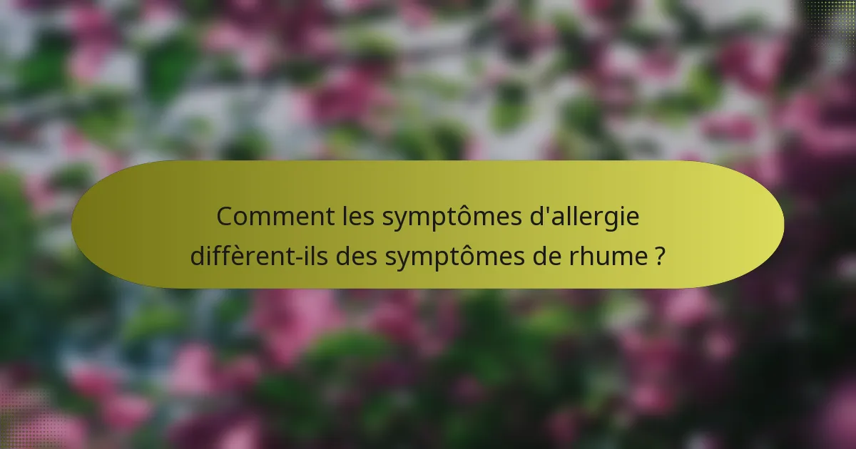 Comment les symptômes d'allergie diffèrent-ils des symptômes de rhume ?