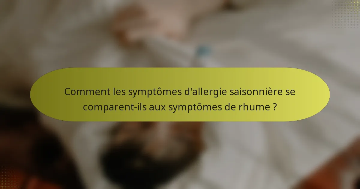 Comment les symptômes d'allergie saisonnière se comparent-ils aux symptômes de rhume ?
