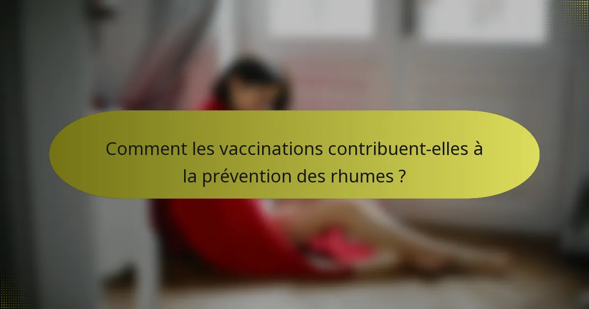 Comment les vaccinations contribuent-elles à la prévention des rhumes ?