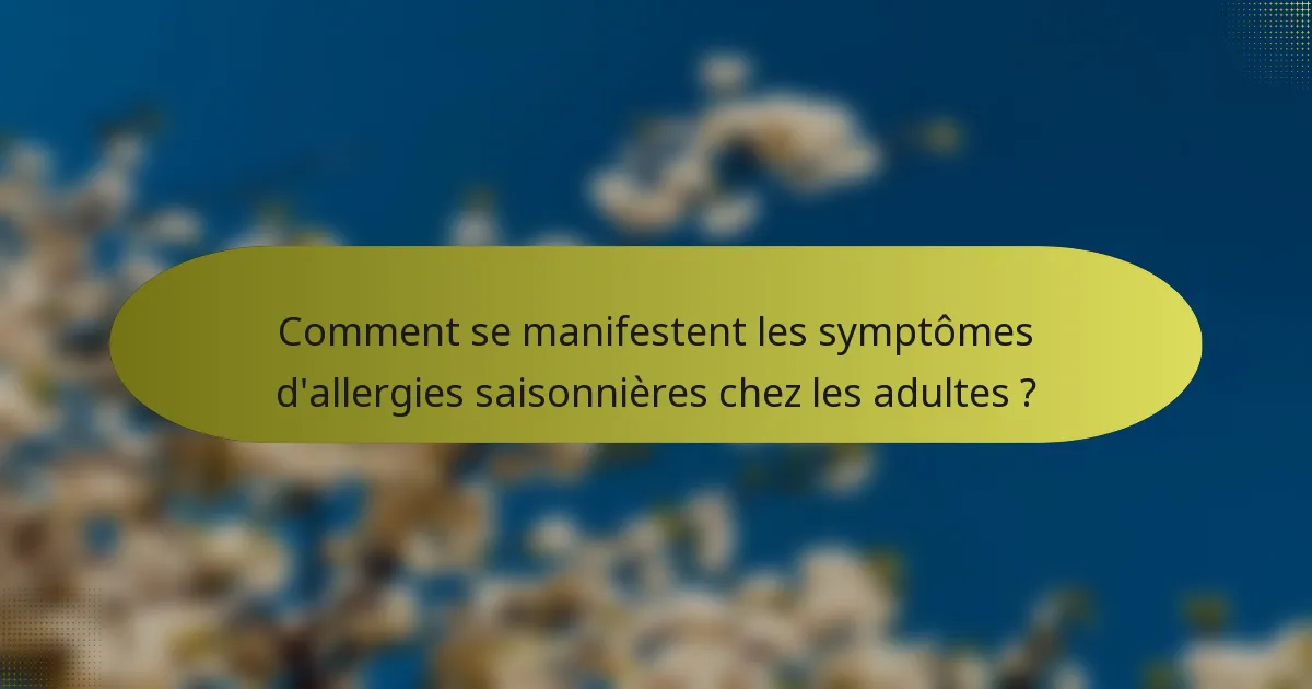 Comment se manifestent les symptômes d'allergies saisonnières chez les adultes ?