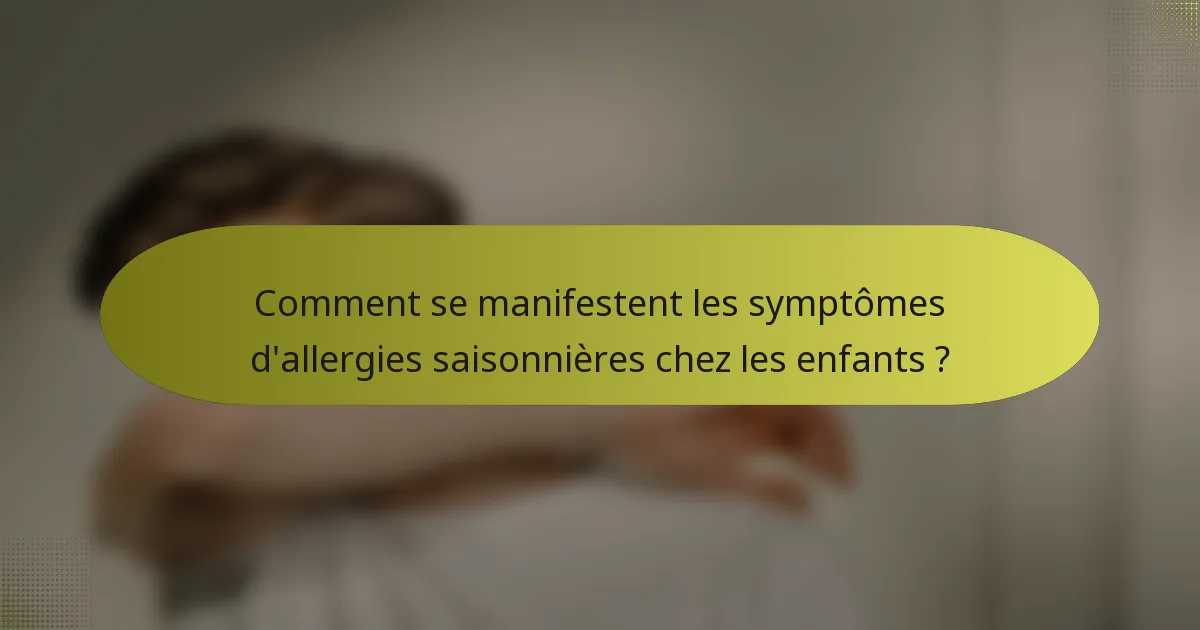 Comment se manifestent les symptômes d'allergies saisonnières chez les enfants ?