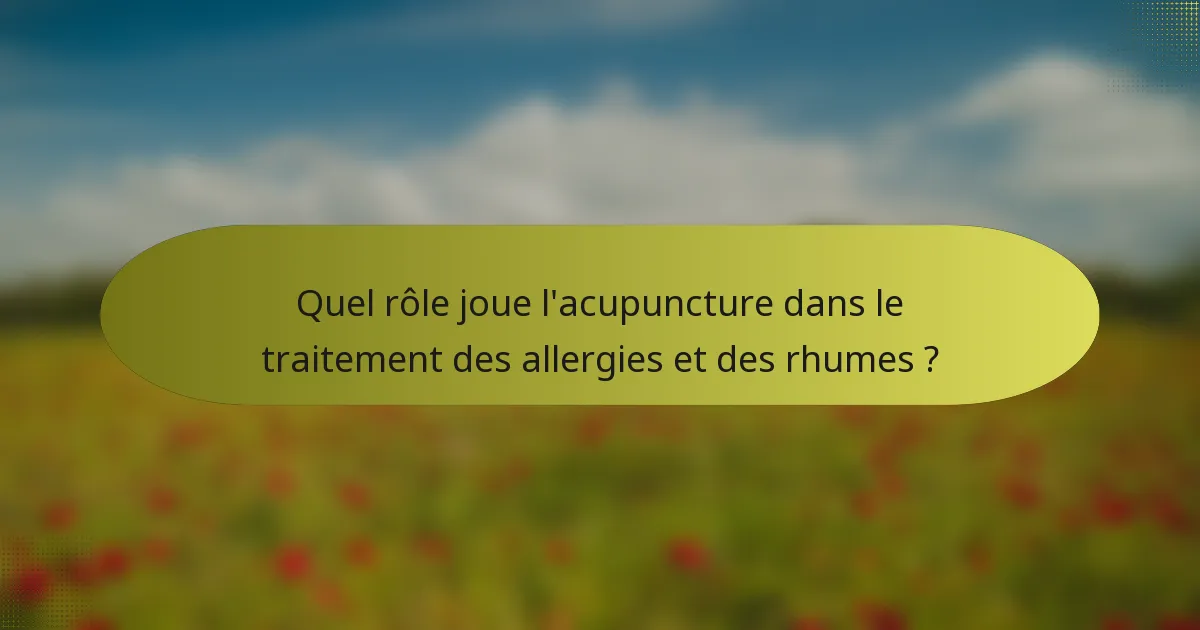 Quel rôle joue l'acupuncture dans le traitement des allergies et des rhumes ?