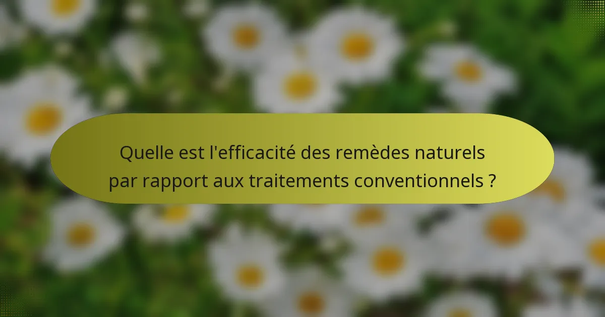 Quelle est l'efficacité des remèdes naturels par rapport aux traitements conventionnels ?