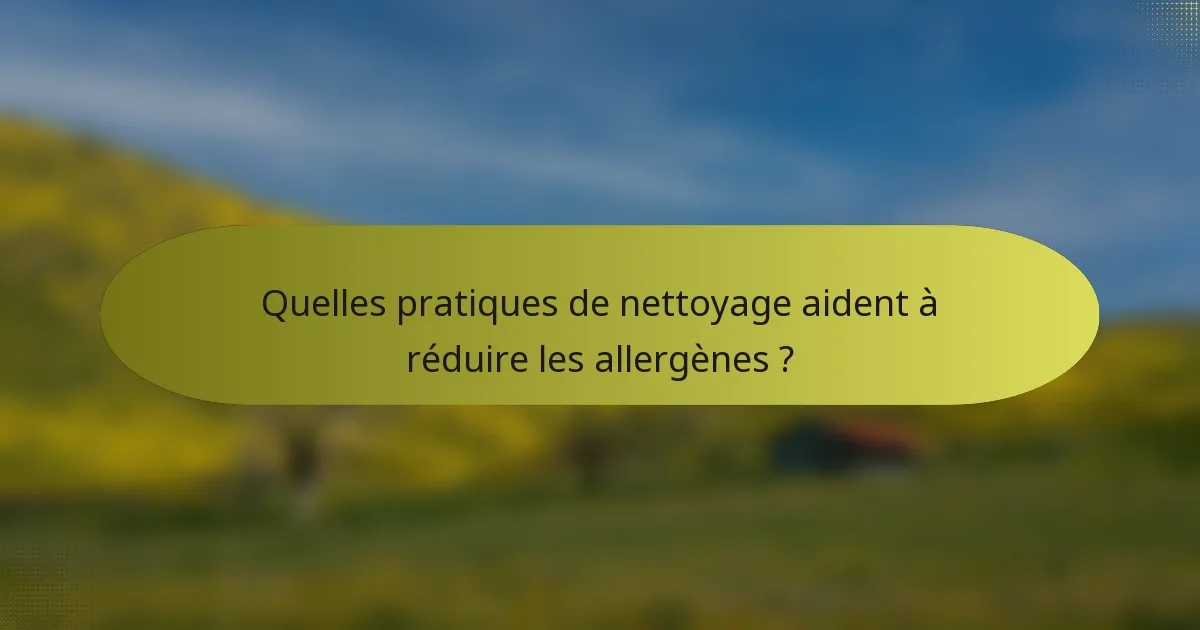 Quelles pratiques de nettoyage aident à réduire les allergènes ?
