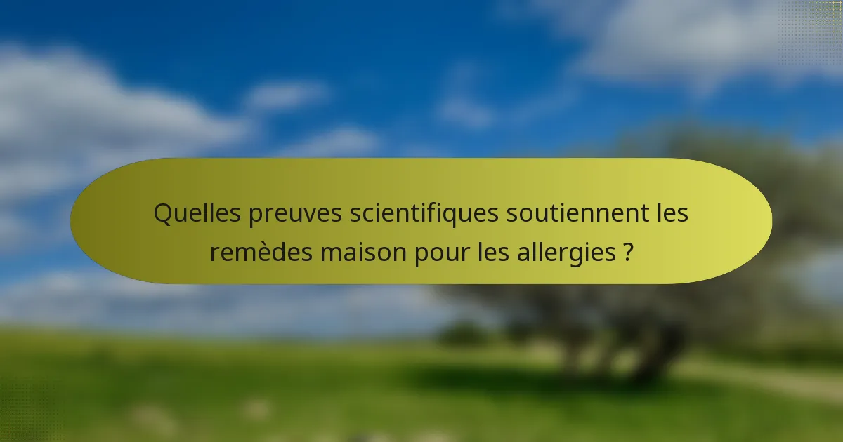 Quelles preuves scientifiques soutiennent les remèdes maison pour les allergies ?