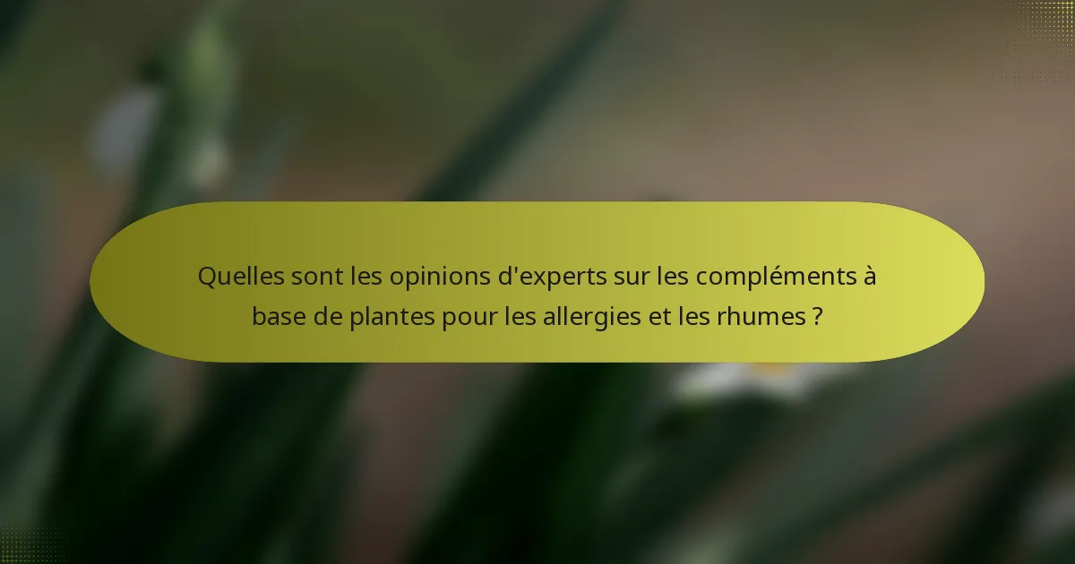 Quelles sont les opinions d'experts sur les compléments à base de plantes pour les allergies et les rhumes ?