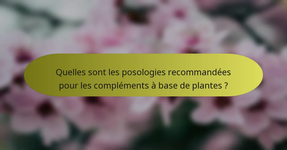 Quelles sont les posologies recommandées pour les compléments à base de plantes ?