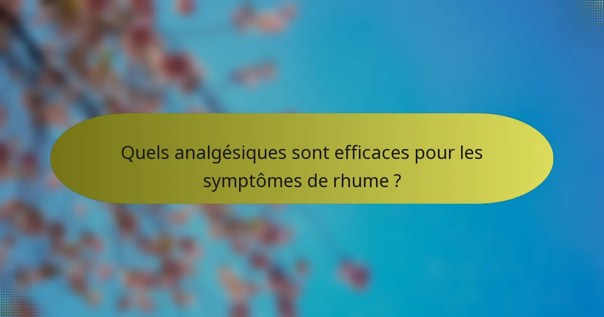 Quels analgésiques sont efficaces pour les symptômes de rhume ?
