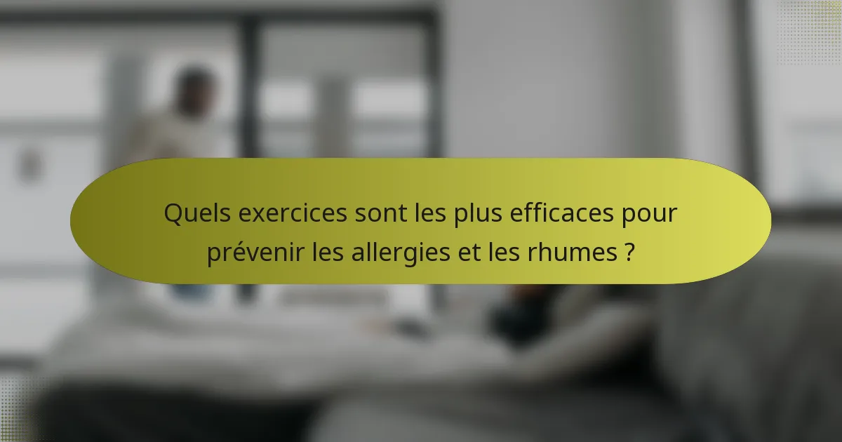 Quels exercices sont les plus efficaces pour prévenir les allergies et les rhumes ?