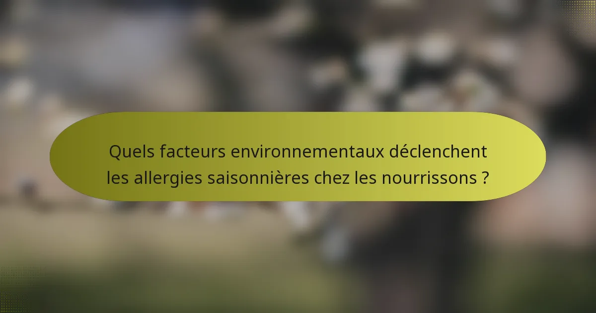 Quels facteurs environnementaux déclenchent les allergies saisonnières chez les nourrissons ?