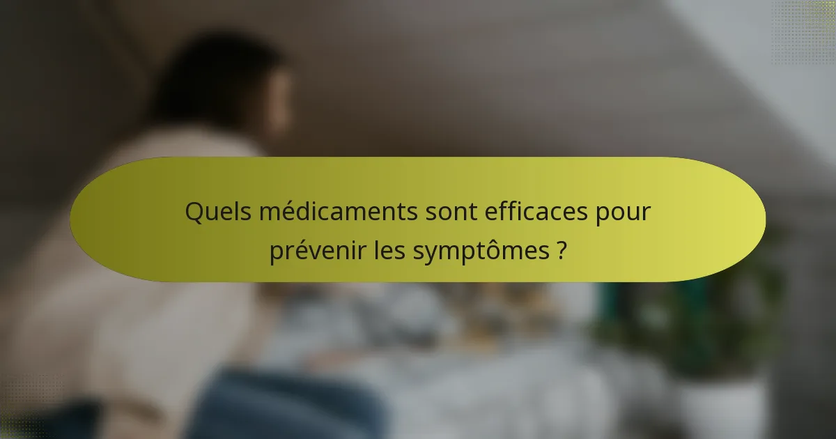 Quels médicaments sont efficaces pour prévenir les symptômes ?