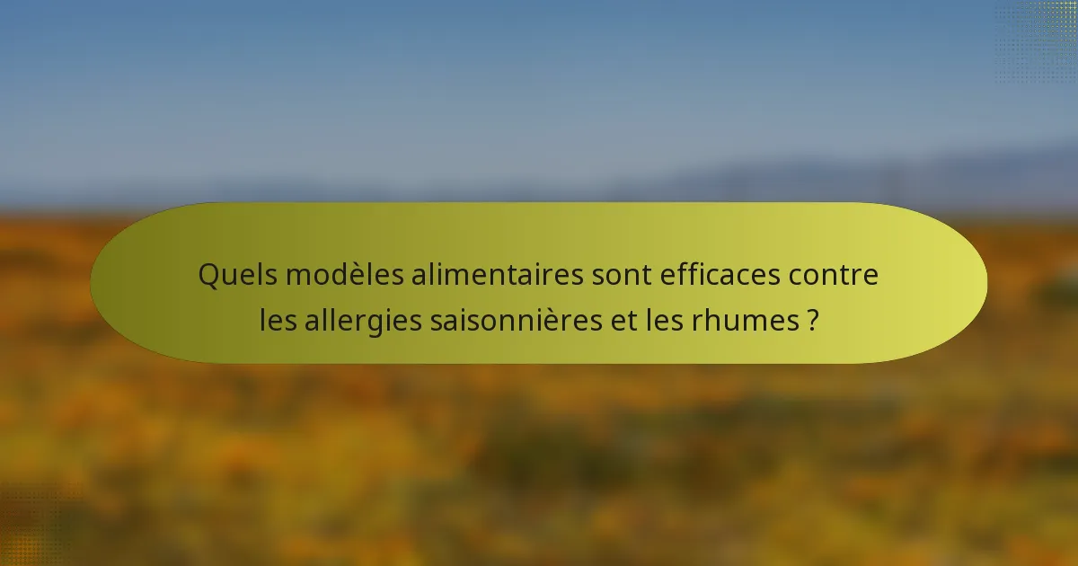 Quels modèles alimentaires sont efficaces contre les allergies saisonnières et les rhumes ?