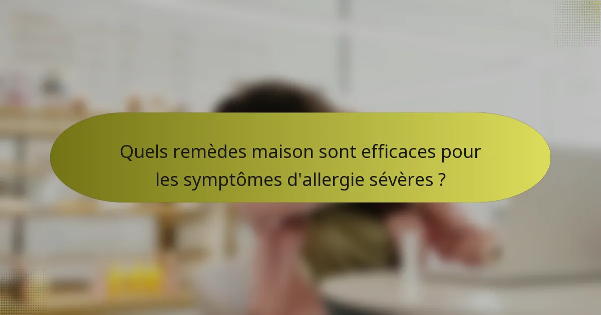 Quels remèdes maison sont efficaces pour les symptômes d'allergie sévères ?