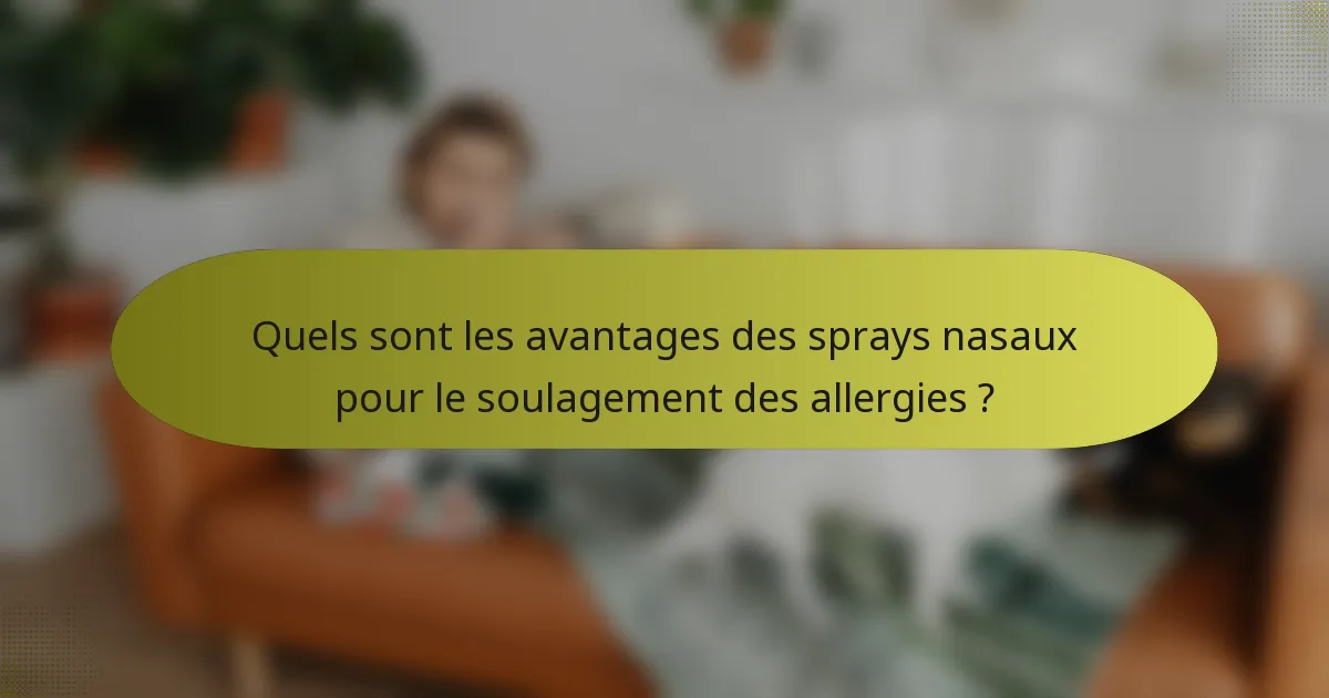 Quels sont les avantages des sprays nasaux pour le soulagement des allergies ?
