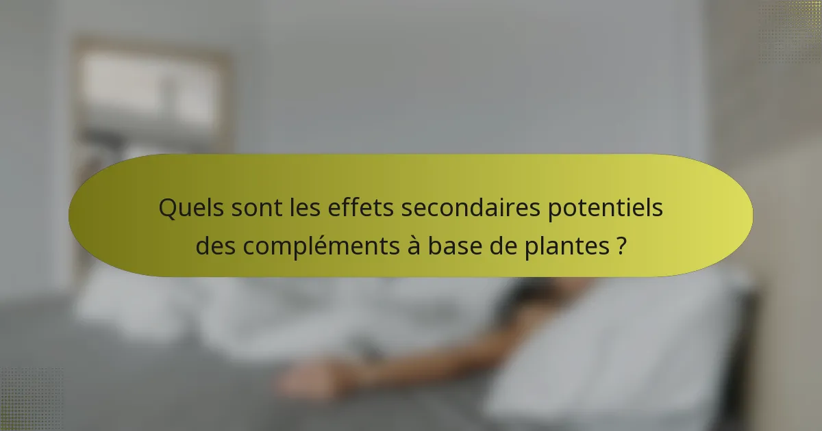 Quels sont les effets secondaires potentiels des compléments à base de plantes ?