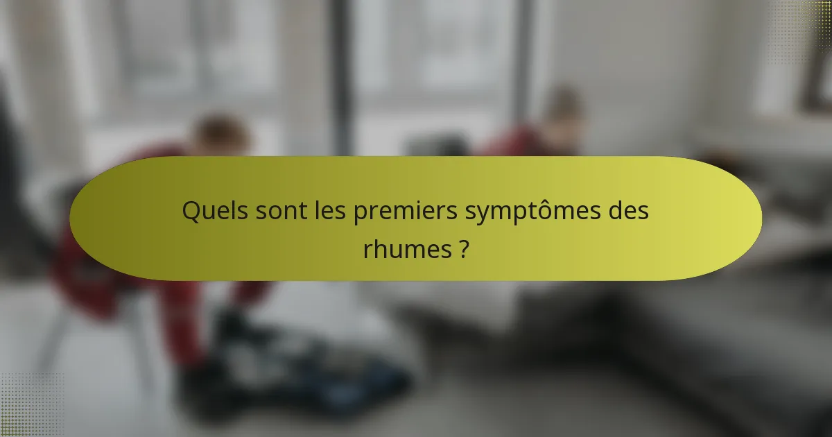 Quels sont les premiers symptômes des rhumes ?