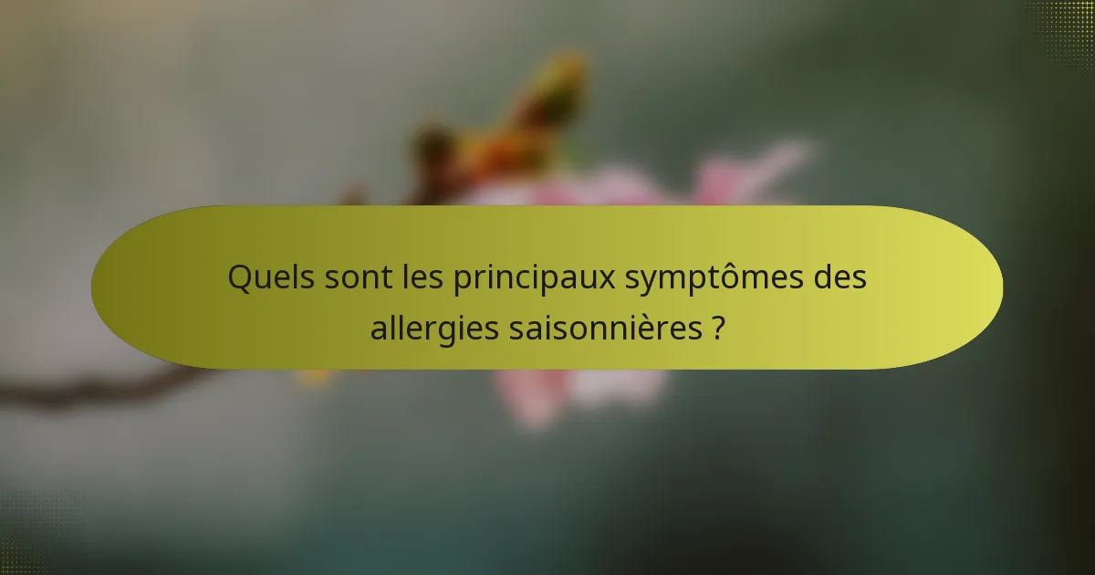Quels sont les principaux symptômes des allergies saisonnières ?