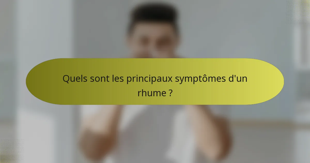 Quels sont les principaux symptômes d'un rhume ?