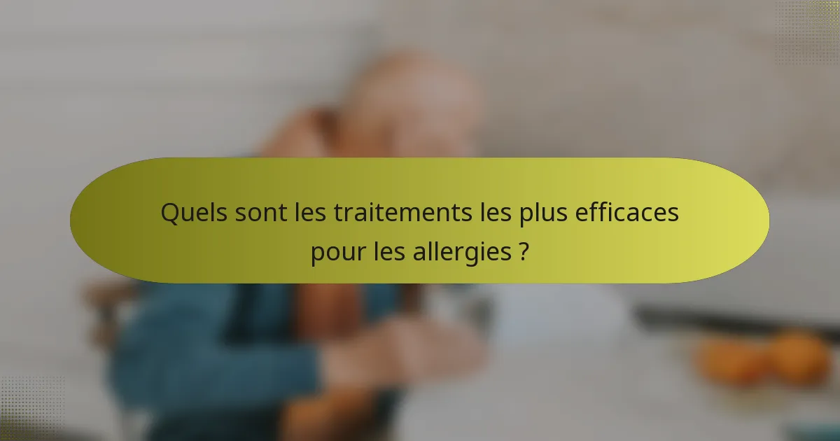 Quels sont les traitements les plus efficaces pour les allergies ?