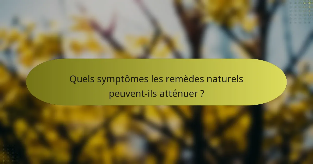 Quels symptômes les remèdes naturels peuvent-ils atténuer ?