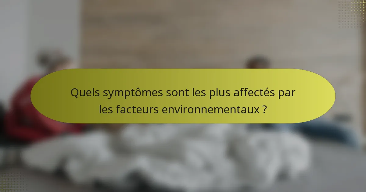 Quels symptômes sont les plus affectés par les facteurs environnementaux ?